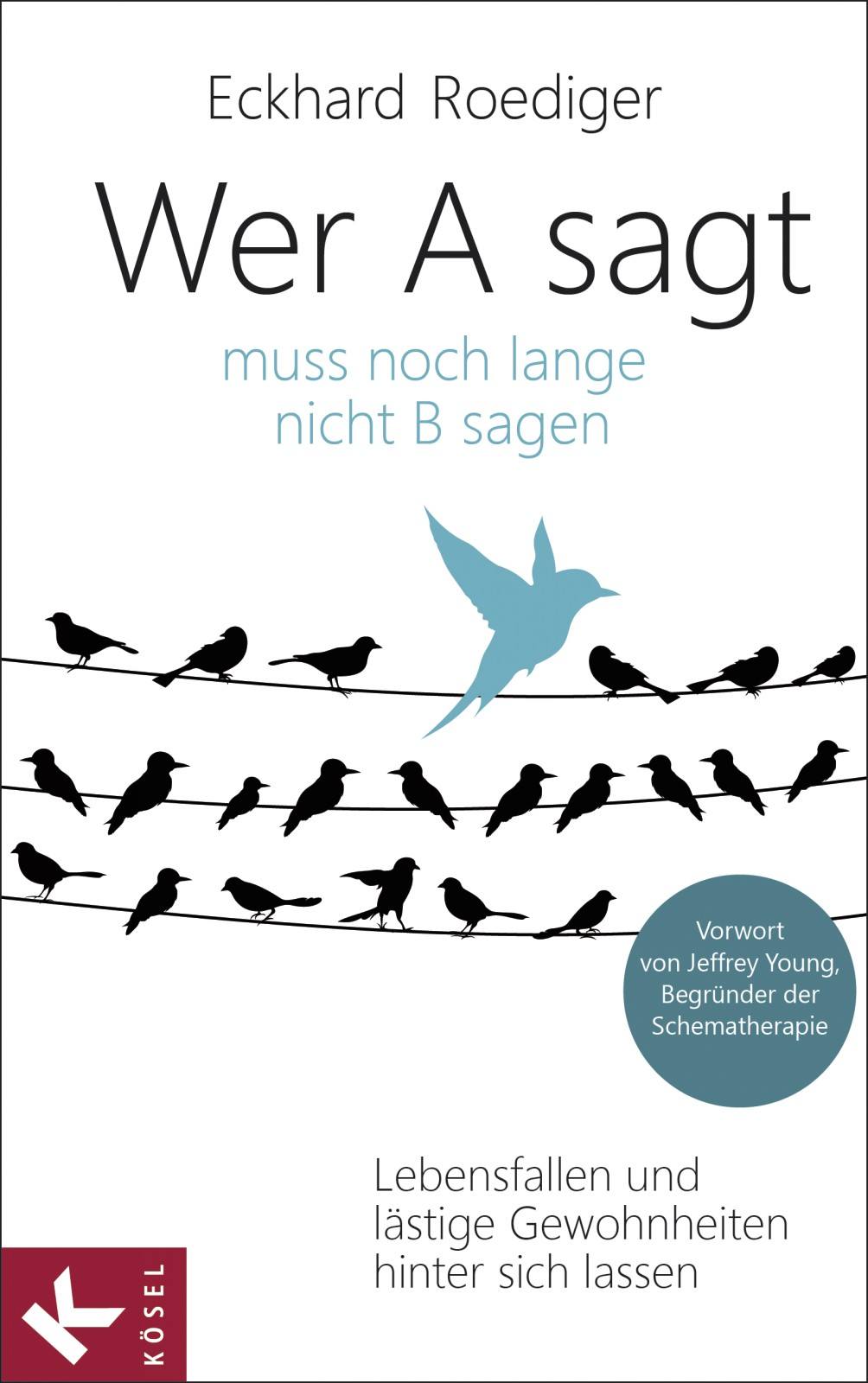 Wer A sagt ... muss noch lange nicht B sagen: Lebensfallen und lästige Gewohnheiten hinter sich lassen. Vorwort von Jeffrey Young, Begründer der Schematherapie