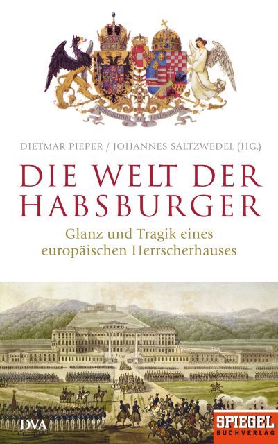 Die Welt der Habsburger: Glanz und Tragik eines europäischen Herrscherhauses