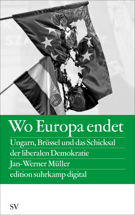 Wo Europa endet: Ungarn, Brüssel und das Schicksal der liberalen Demokratie (edition suhrkamp)