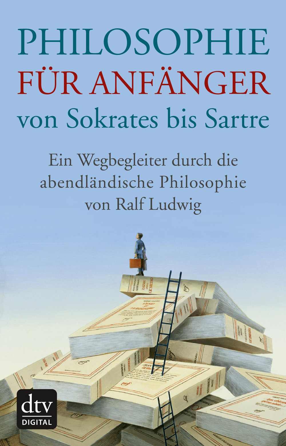 Philosophie für Anfänger von Sokrates bis Sartre: Ein Wegbegleiter durch die abendländische Philosophie von Ralf Ludwig