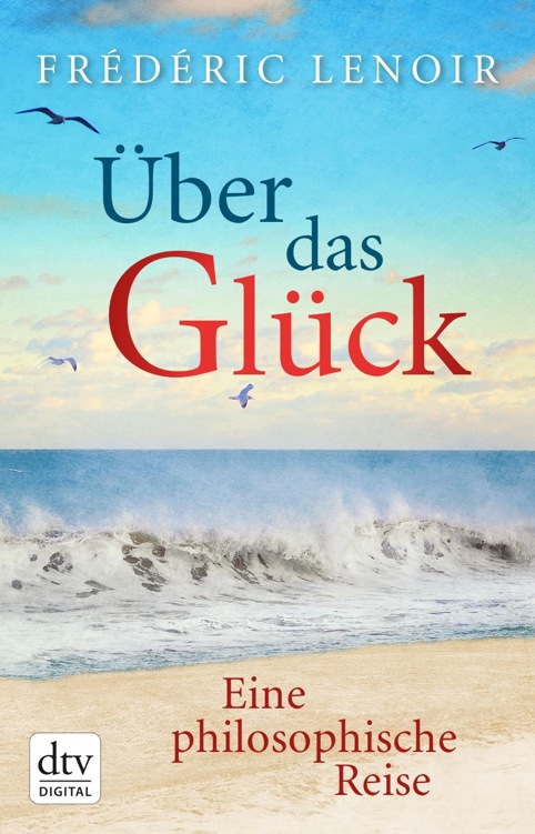 Über das Glück: Eine philosophische Reise
