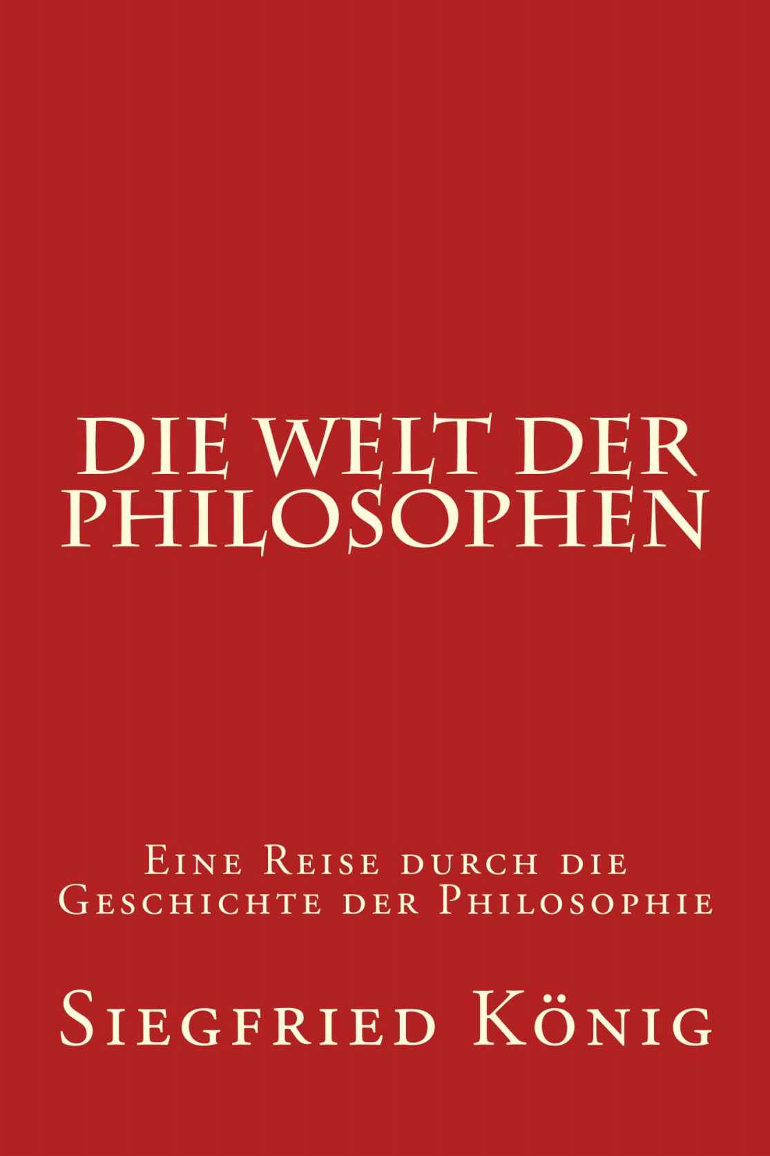 Die Welt der Philosophen: Eine Reise Durch Die Geschichte der Philosophie