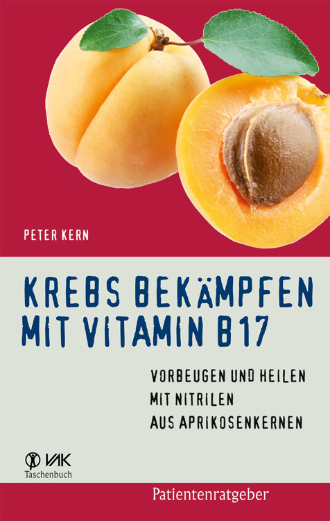 Krebs bekämpfen mit Vitamin B17: Vorbeugen und Heilen mit Nitrilen aus Aprikosenkernen